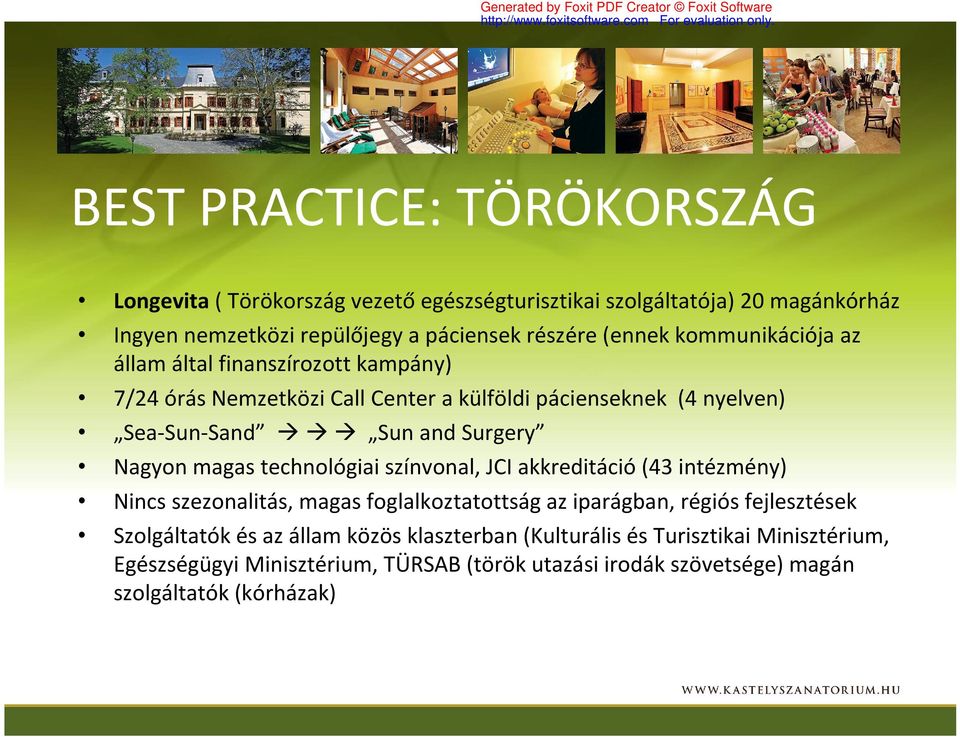Nagyon magas technológiai színvonal, JCI akkreditáció (43 intézmény) Nincs szezonalitás, magas foglalkoztatottság az iparágban, régiós fejlesztések Szolgáltatók