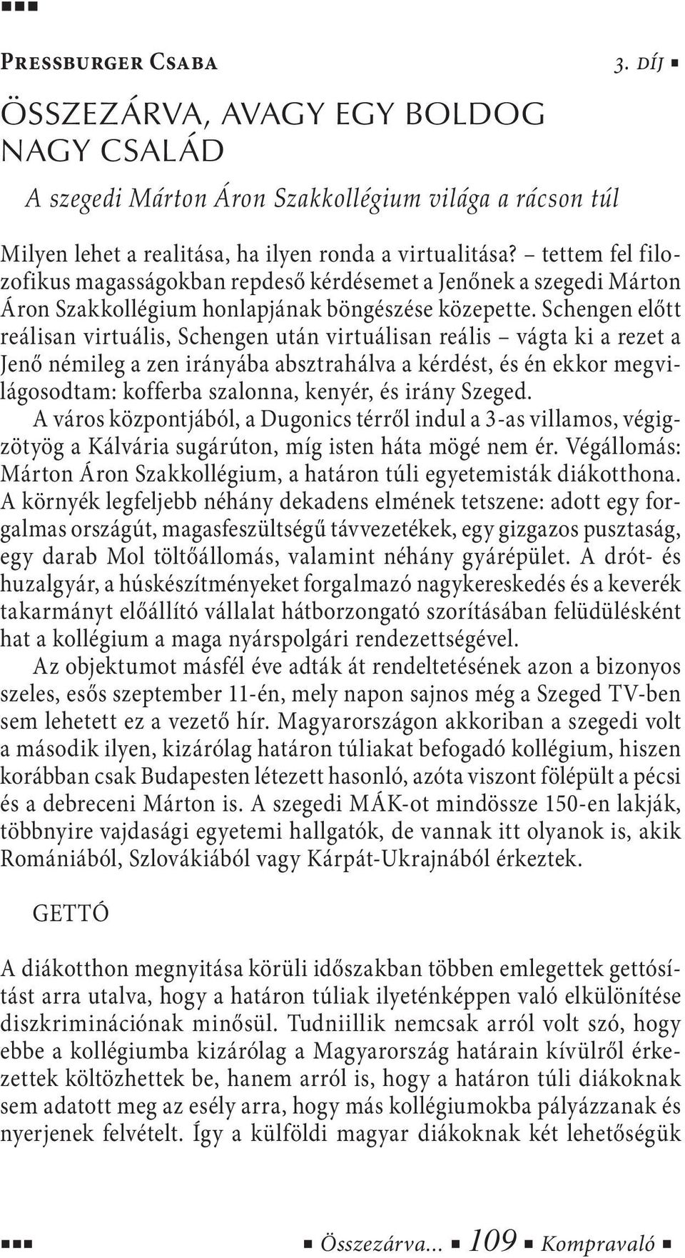 Schengen előtt reálisan virtuális, Schengen után virtuálisan reális vágta ki a rezet a Jenő némileg a zen irányába absztrahálva a kérdést, és én ekkor megvilágosodtam: kofferba szalonna, kenyér, és