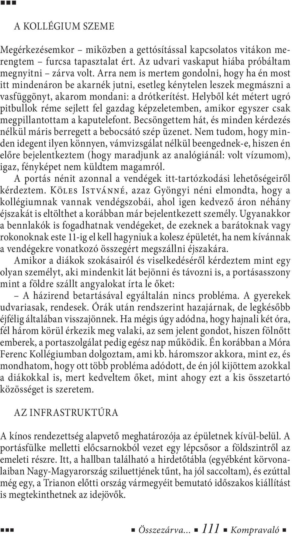 Helyből két métert ugró pitbullok réme sejlett fel gazdag képzeletemben, amikor egyszer csak megpillantottam a kaputelefont.