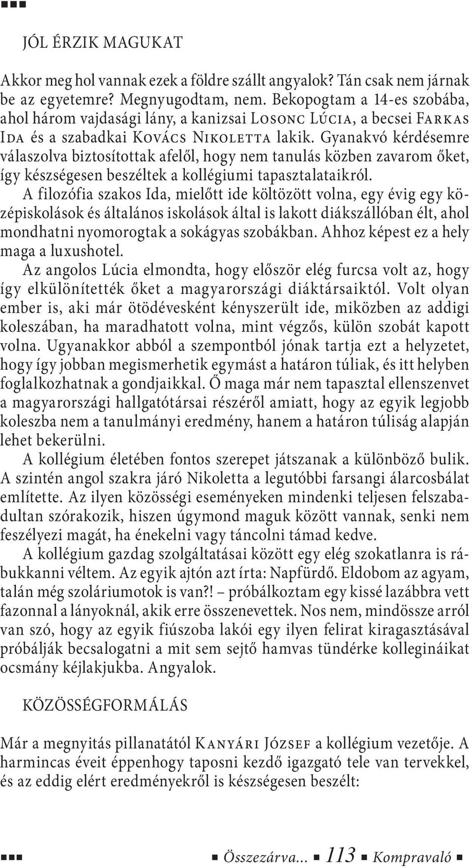 Gyanakvó kérdésemre válaszolva biztosítottak afelől, hogy nem tanulás közben zavarom őket, így készségesen beszéltek a kollégiumi tapasztalataikról.