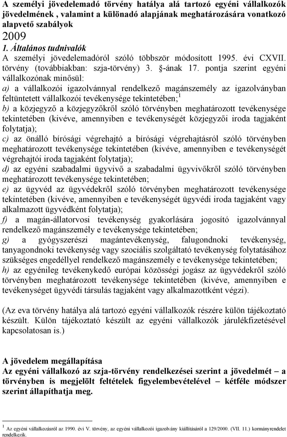 pontja szerint egyéni vállalkozónak minősül: a) a vállalkozói igazolvánnyal rendelkező magánszemély az igazolványban feltüntetett vállalkozói tevékenysége tekintetében; 1 b) a közjegyző a