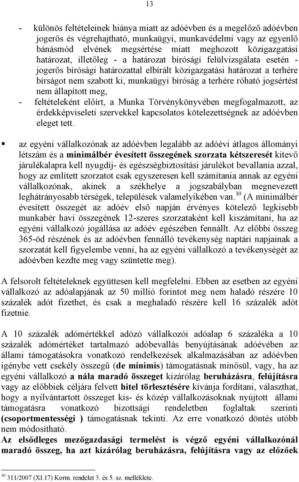 róható jogsértést nem állapított meg, - feltételeként előírt, a Munka Törvénykönyvében megfogalmazott, az érdekképviseleti szervekkel kapcsolatos kötelezettségnek az adóévben eleget tett.