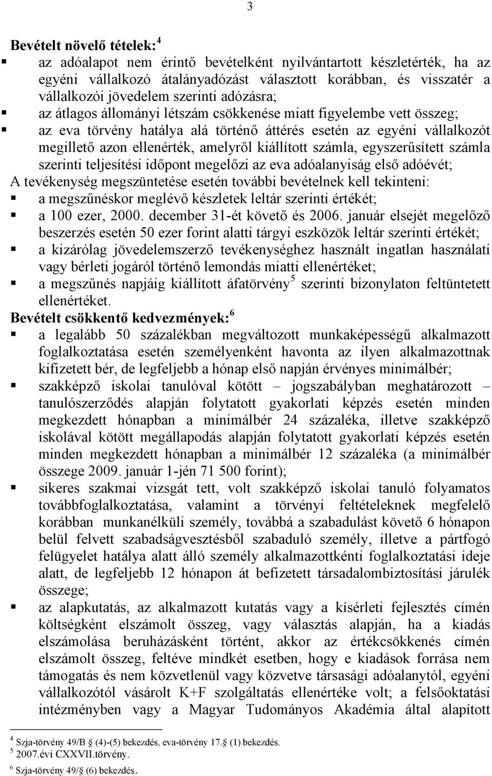 számla, egyszerűsített számla szerinti teljesítési időpont megelőzi az eva adóalanyiság első adóévét; A tevékenység megszüntetése esetén további bevételnek kell tekinteni: a megszűnéskor meglévő