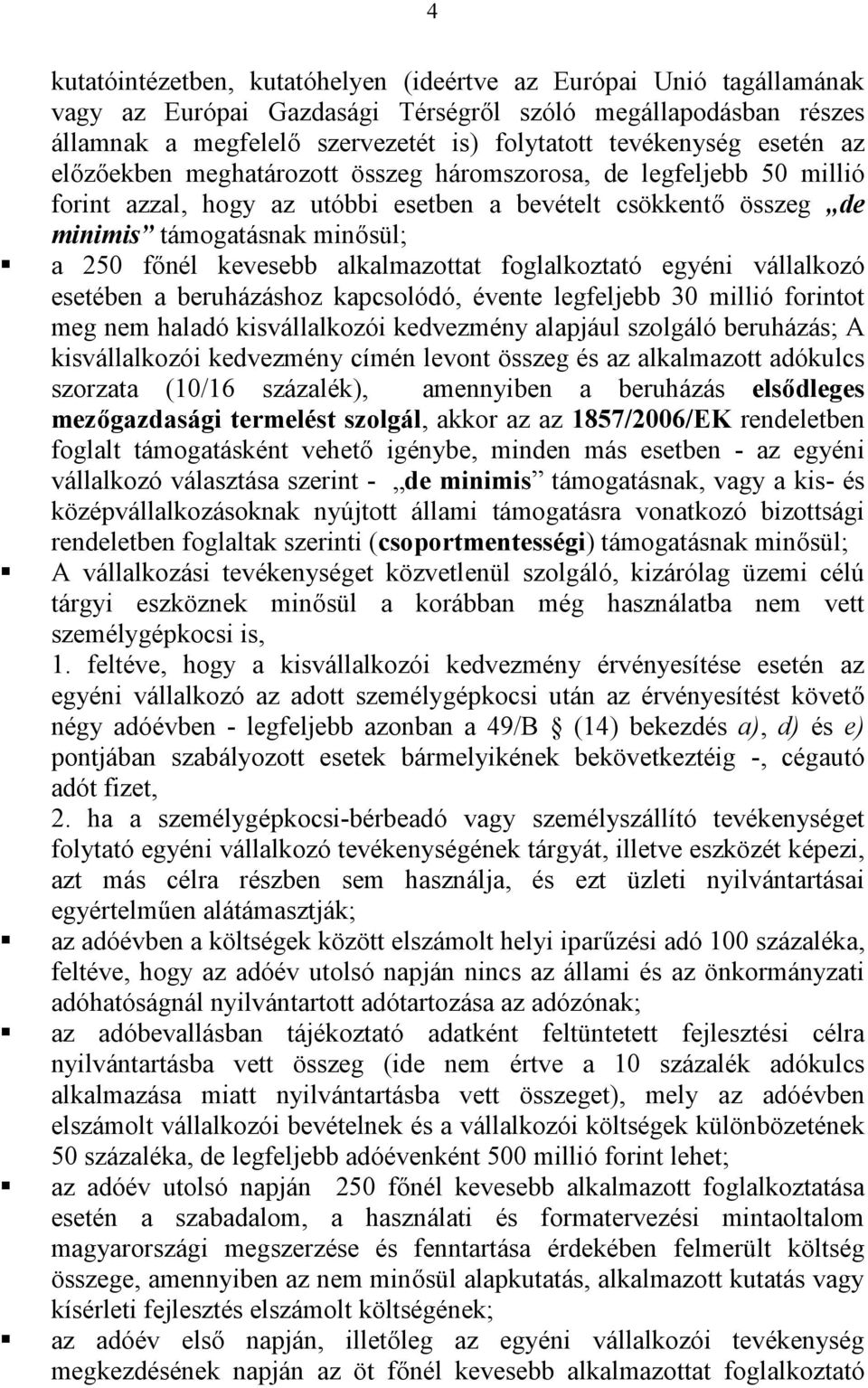 alkalmazottat foglalkoztató egyéni vállalkozó esetében a beruházáshoz kapcsolódó, évente legfeljebb 30 millió forintot meg nem haladó kisvállalkozói kedvezmény alapjául szolgáló beruházás; A