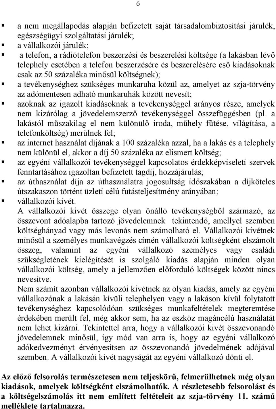 szja-törvény az adómentesen adható munkaruhák között nevesít; azoknak az igazolt kiadásoknak a tevékenységgel arányos része, amelyek nem kizárólag a jövedelemszerző tevékenységgel összefüggésben (pl.