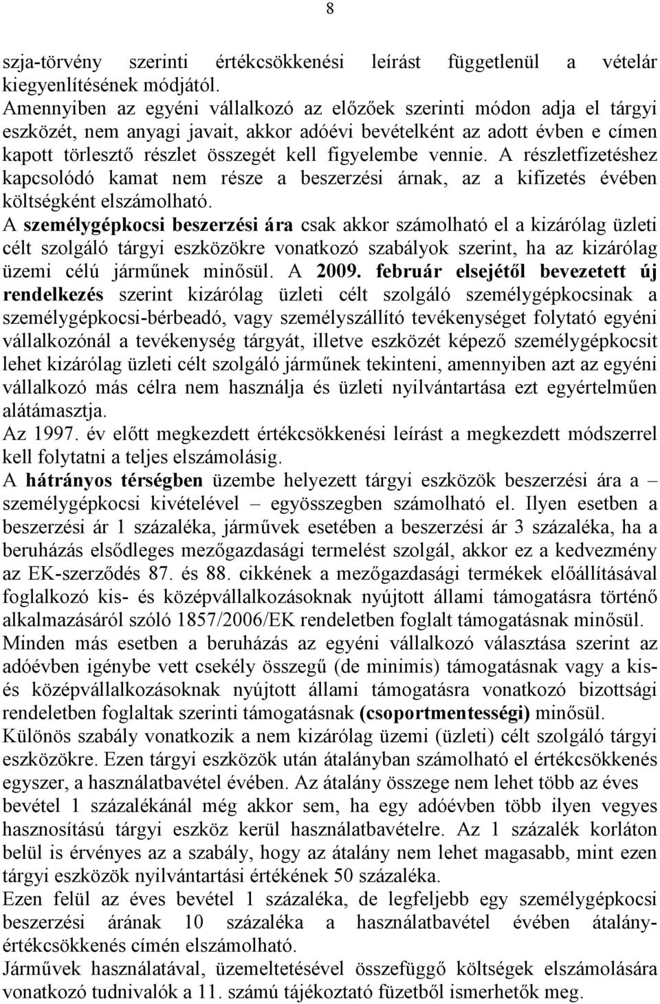 vennie. A részletfizetéshez kapcsolódó kamat nem része a beszerzési árnak, az a kifizetés évében költségként elszámolható.