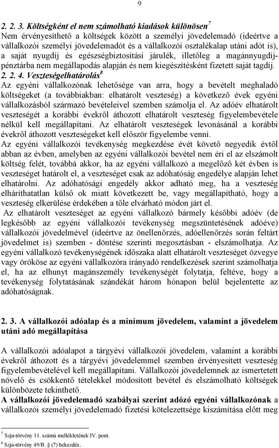 adót is), a saját nyugdíj és egészségbiztosítási járulék, illetőleg a magánnyugdíjpénztárba nem megállapodás alapján és nem kiegészítésként fizetett saját tagdíj. 2. 2. 4.