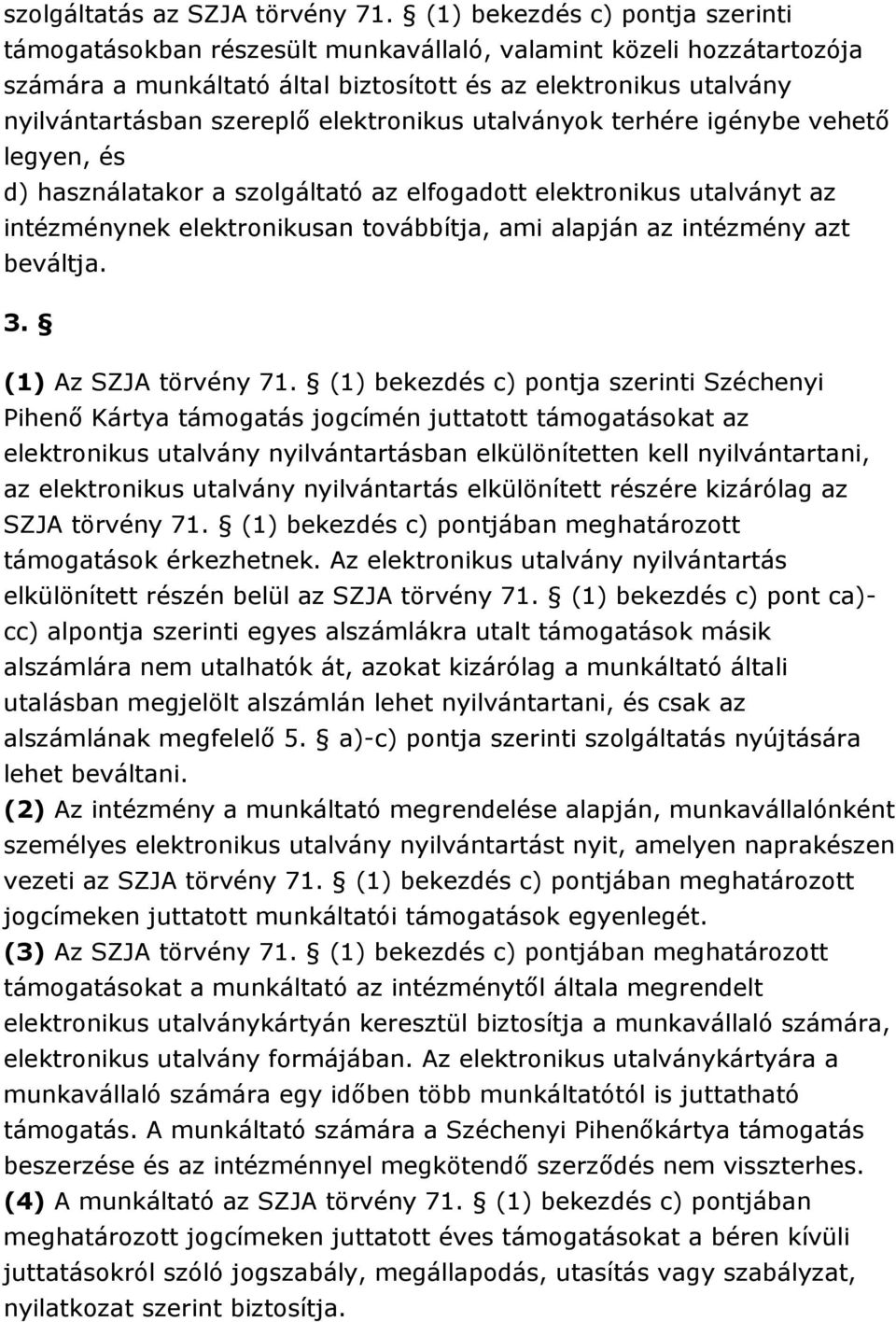 elektronikus utalványok terhére igénybe vehetı legyen, és d) használatakor a szolgáltató az elfogadott elektronikus utalványt az intézménynek elektronikusan továbbítja, ami alapján az intézmény azt