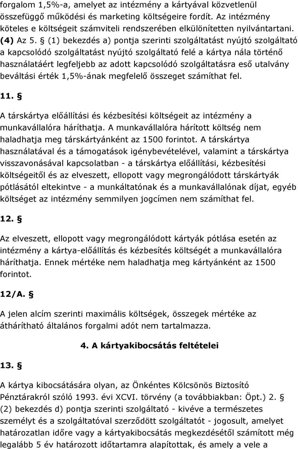 (1) bekezdés a) pontja szerinti szolgáltatást nyújtó szolgáltató a kapcsolódó szolgáltatást nyújtó szolgáltató felé a kártya nála történı használatáért legfeljebb az adott kapcsolódó szolgáltatásra