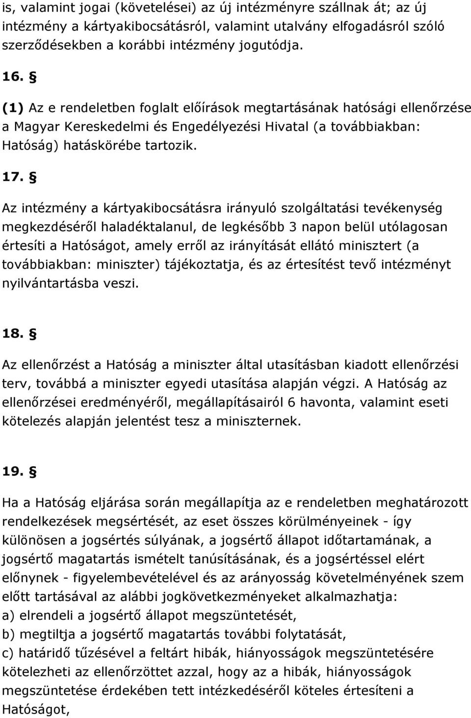 Az intézmény a kártyakibocsátásra irányuló szolgáltatási tevékenység megkezdésérıl haladéktalanul, de legkésıbb 3 napon belül utólagosan értesíti a Hatóságot, amely errıl az irányítását ellátó