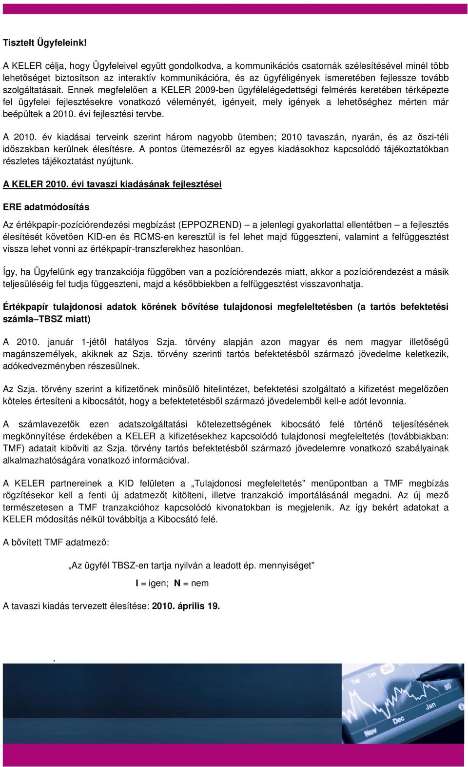 tovább szolgáltatásait Ennek megfelelően a KELER 2009-ben ügyfélelégedettségi felmérés keretében térképezte fel ügyfelei fejlesztésekre vonatkozó véleményét, igényeit, mely igények a lehetőséghez