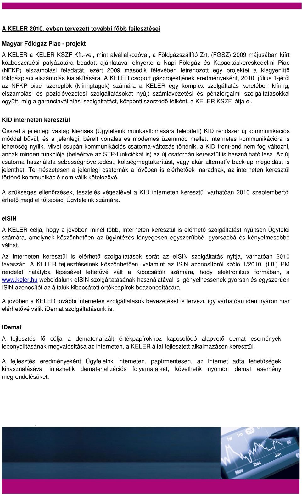 földgázpiaci elszámolás kialakítására A KELER csoport gázprojektjének eredményeként, 2010 július 1-jétől az NFKP piaci szereplők (klíringtagok) számára a KELER egy komplex szolgáltatás keretében