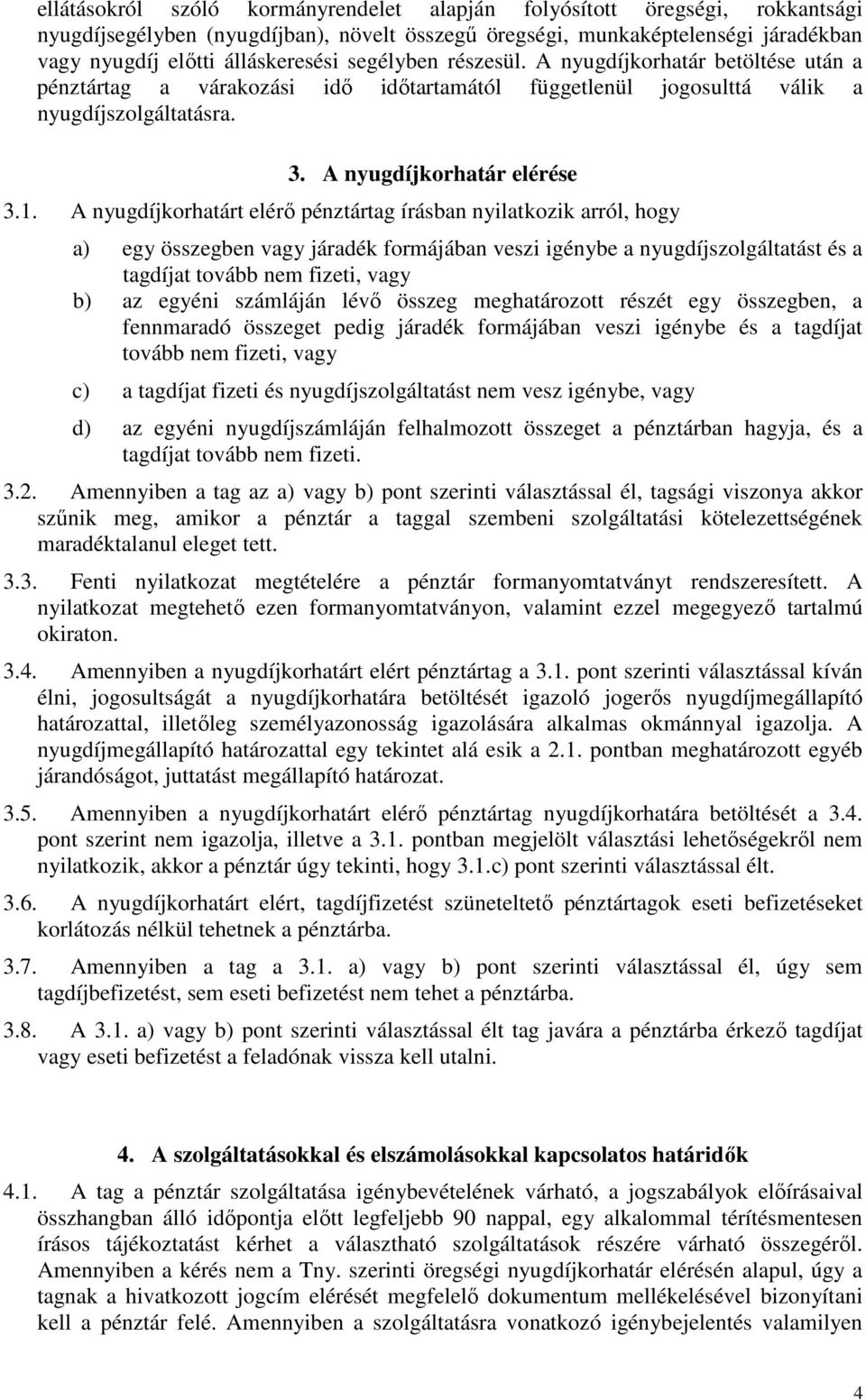 A nyugdíjkorhatárt elérő pénztártag írásban nyilatkozik arról, hogy a) egy összegben vagy járadék formájában veszi igénybe a nyugdíjszolgáltatást és a tagdíjat tovább nem fizeti, vagy b) az egyéni