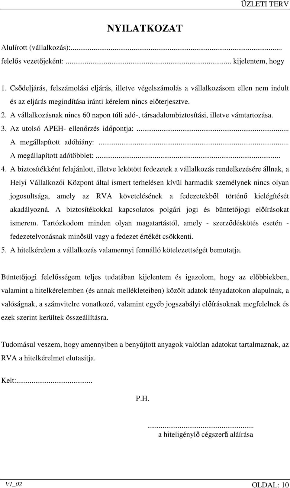 A vállalkozásnak nincs 60 napon túli adó-, társadalombiztosítási, illetve vámtartozása. 3. Az utolsó APEH- ellenırzés idıpontja:... A megállapított adóhiány:... A megállapított adótöbblet:... 4.