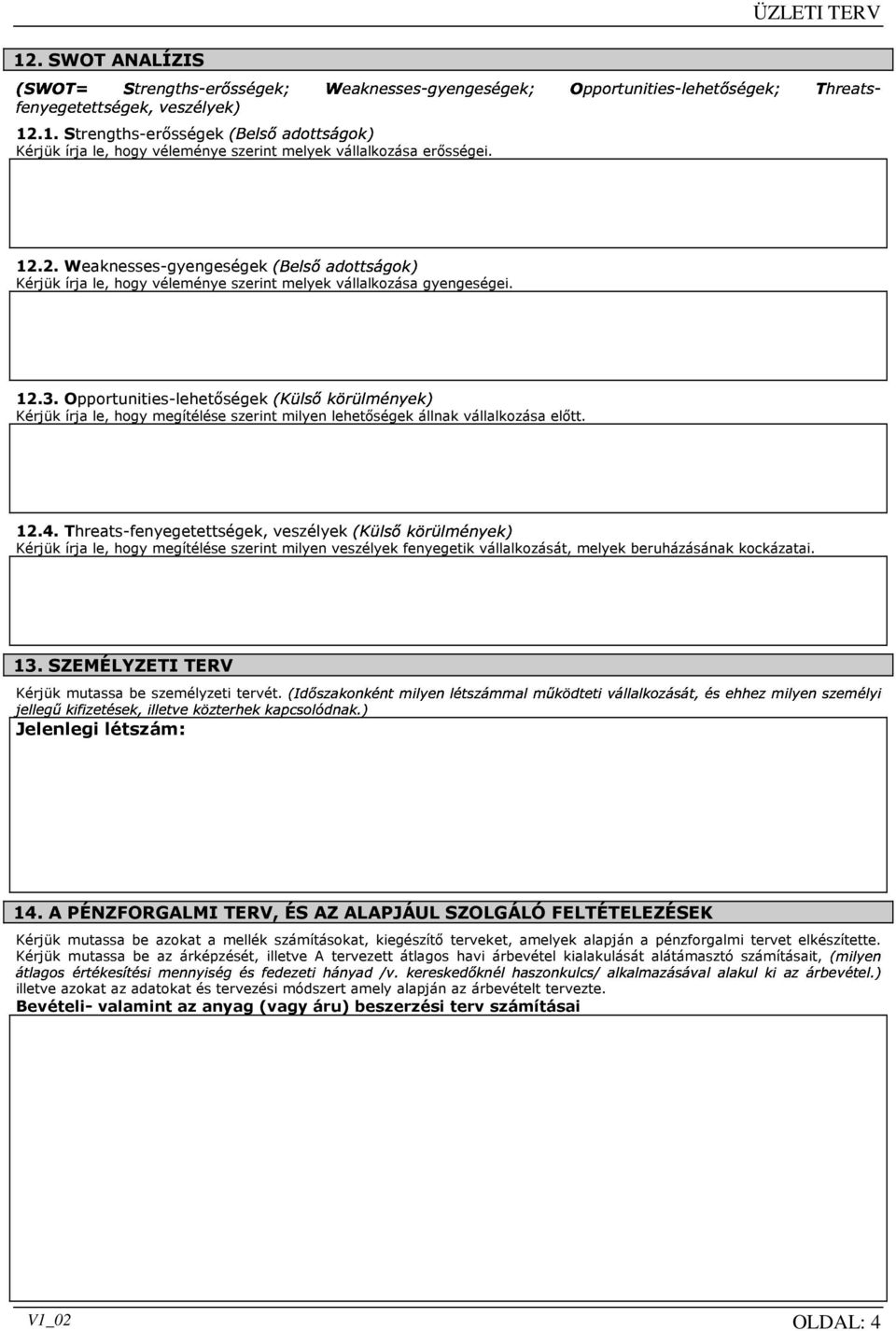 12.3. Opportunities-lehetıségek(Külsıkörülmények) Kérjük írja le, hogy megítélése szerint milyen lehetıségek állnak vállalkozása elıtt. 12.4.