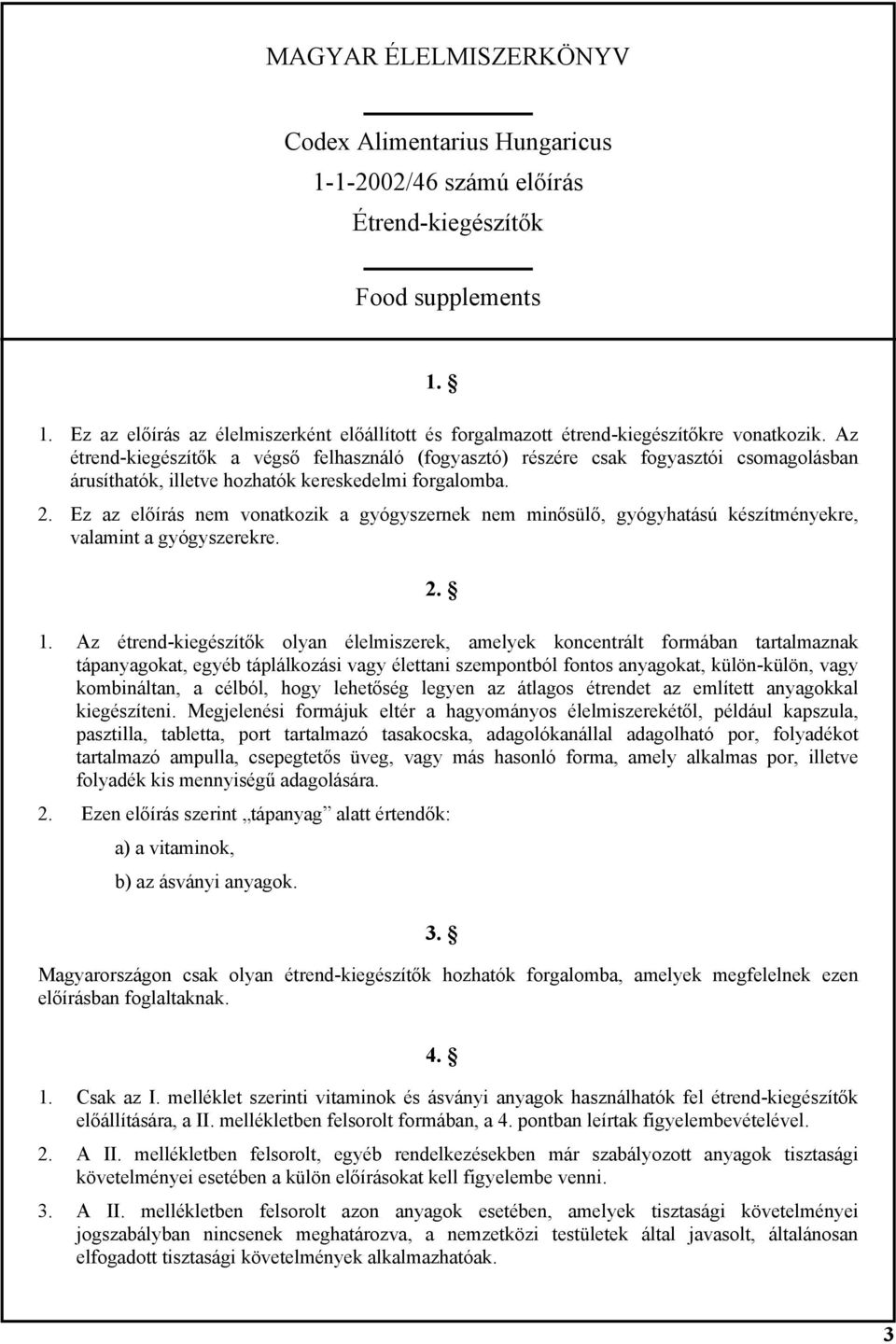 Ez az előírás nem vonatkozik a gyógyszernek nem minősülő, gyógyhatású készítményekre, valamint a gyógyszerekre. 2. 1.