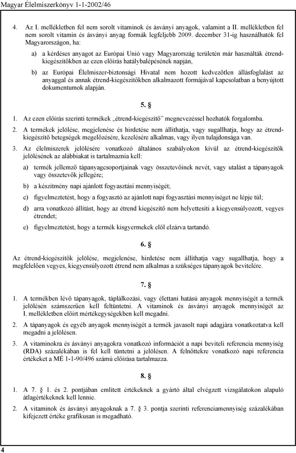 az Európai Élelmiszer-biztonsági Hivatal nem hozott kedvezőtlen állásfoglalást az anyaggal és annak étrend-kiegészítőkben alkalmazott formájával kapcsolatban a benyújtott dokumentumok alapján. 1.