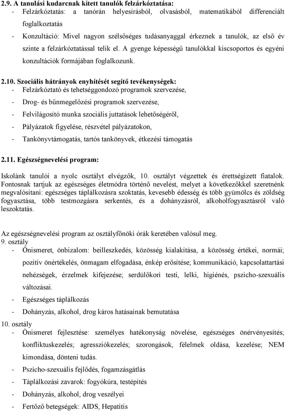 Szociális hátrányok enyhítését segítő tevékenységek: - Felzárkóztató és tehetséggondozó programok szervezése, - Drog- és bűnmegelőzési programok szervezése, - Felvilágosító munka szociális juttatások