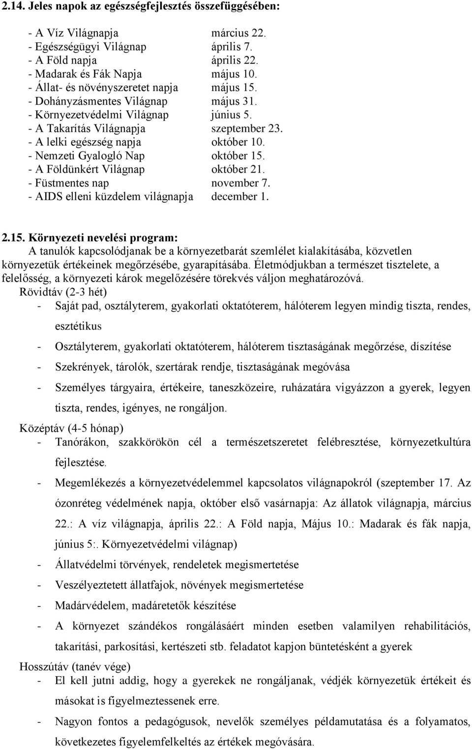 - Nemzeti Gyalogló Nap október 15. - A Földünkért Világnap október 21. - Füstmentes nap november 7. - AIDS elleni küzdelem világnapja december 1. 2.15. Környezeti nevelési program: A tanulók kapcsolódjanak be a környezetbarát szemlélet kialakításába, közvetlen környezetük értékeinek megőrzésébe, gyarapításába.