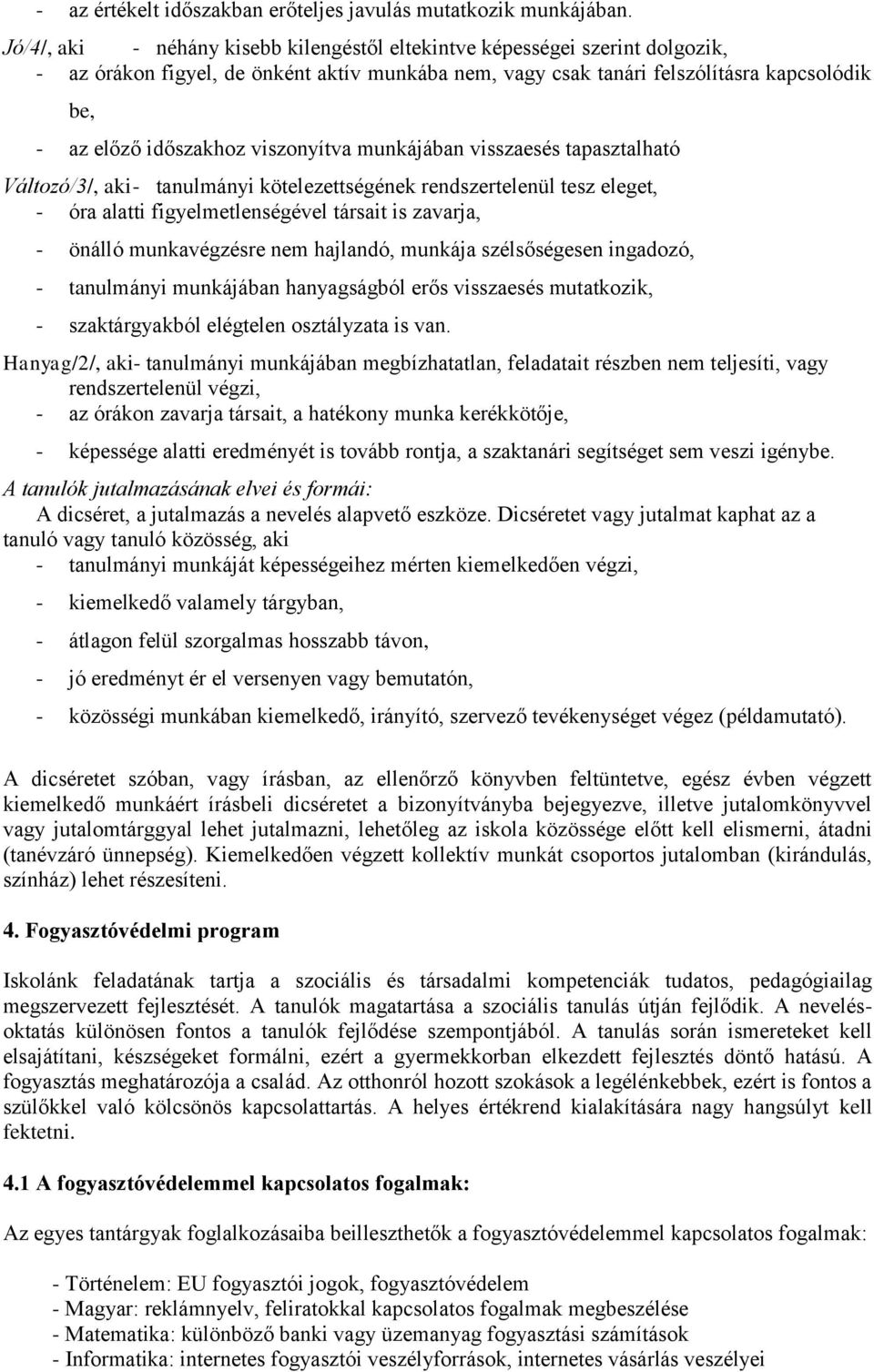 viszonyítva munkájában visszaesés tapasztalható Változó/3/, aki - tanulmányi kötelezettségének rendszertelenül tesz eleget, - óra alatti figyelmetlenségével társait is zavarja, - önálló munkavégzésre