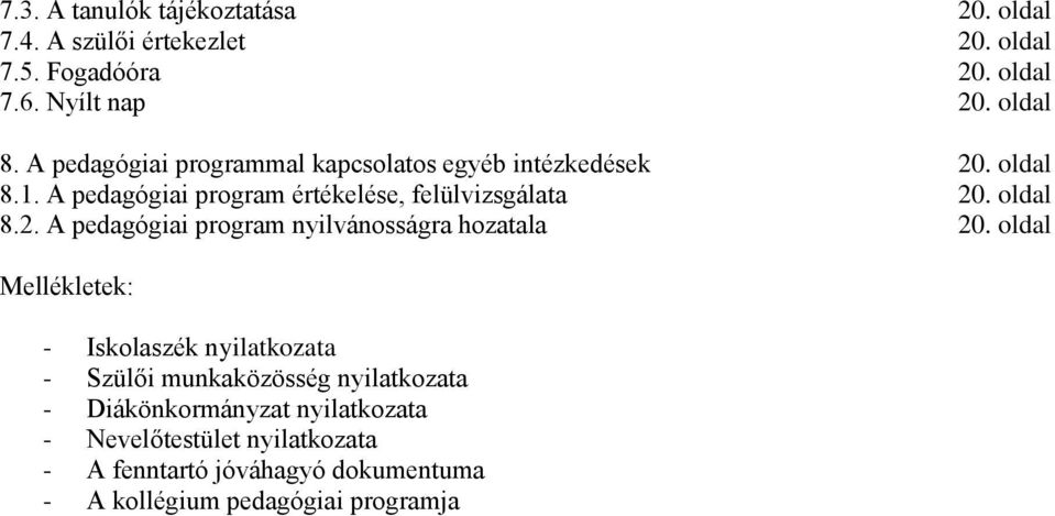 oldal Mellékletek: - Iskolaszék nyilatkozata - Szülői munkaközösség nyilatkozata - Diákönkormányzat nyilatkozata - Nevelőtestület