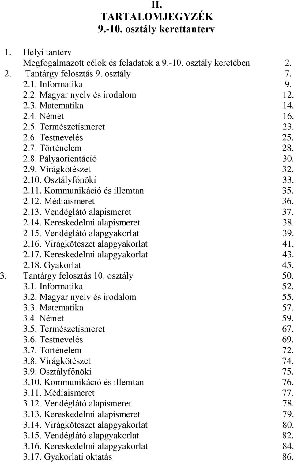 Kommunikáció és illemtan 35. 2.12. Médiaismeret 36. 2.13. Vendéglátó alapismeret 37. 2.14. Kereskedelmi alapismeret 38. 2.15. Vendéglátó alapgyakorlat 39. 2.16. Virágkötészet alapgyakorlat 41. 2.17.