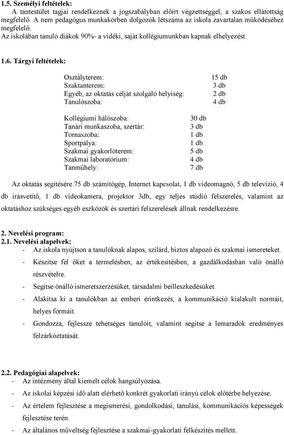 Tárgyi feltételek: Osztályterem: Szaktanterem: Egyéb, az oktatás célját szolgáló helyiség: Tanulószoba: 15 db 3 db 2 db 4 db Kollégiumi hálószoba: Tanári munkaszoba, szertár: Tornaszoba: Sportpálya: