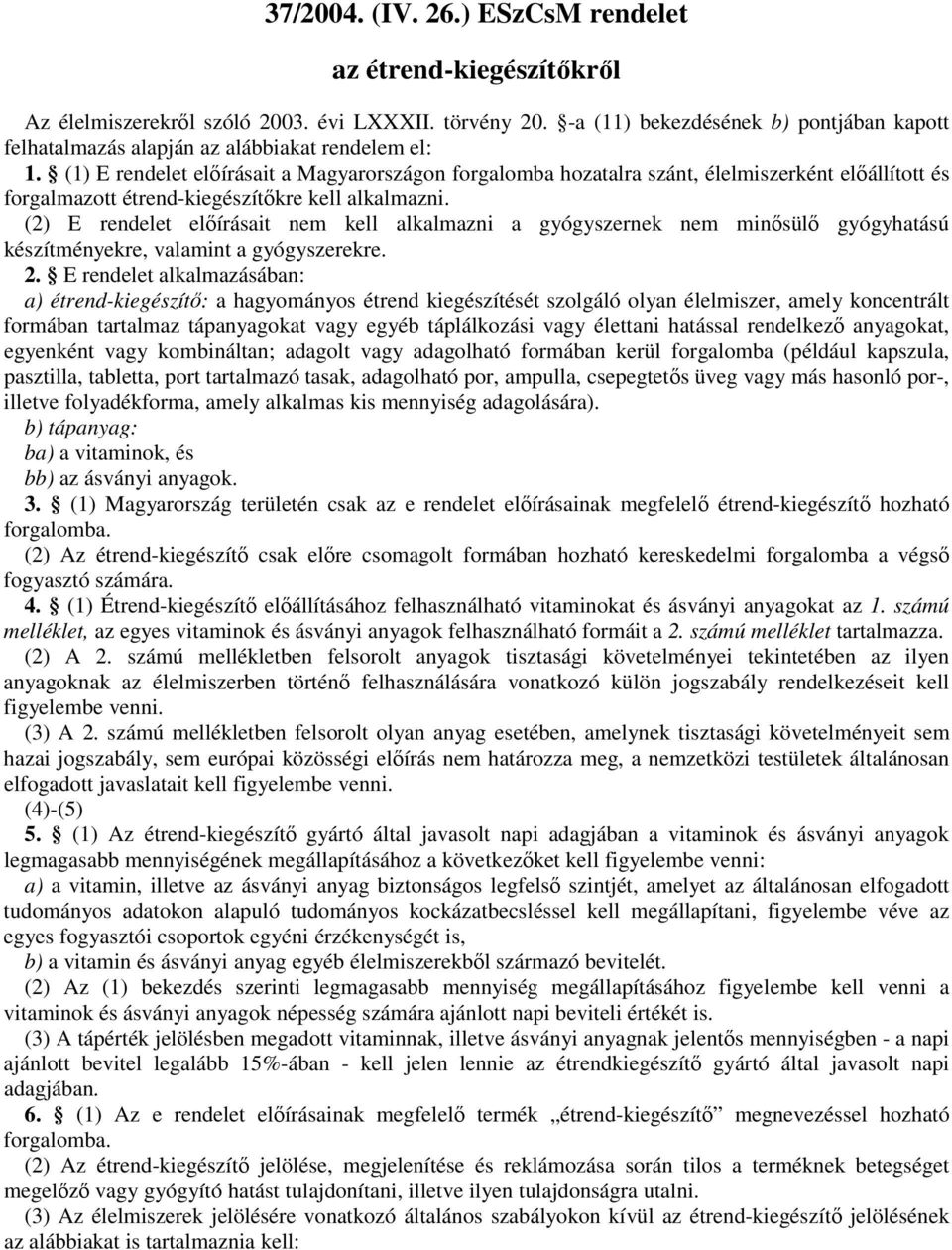 (2) E rendelet elıírásait nem kell alkalmazni a gyógyszernek nem minısülı gyógyhatású készítményekre, valamint a gyógyszerekre. 2.