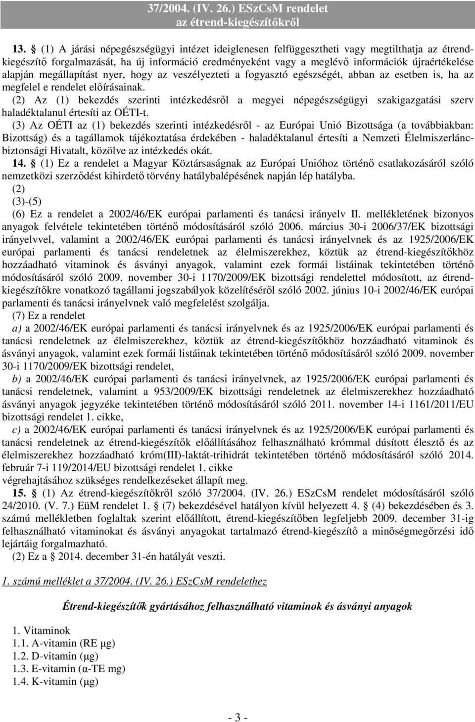 (2) Az (1) bekezdés szerinti intézkedésrıl a megyei népegészségügyi szakigazgatási szerv haladéktalanul értesíti az OÉTI-t.