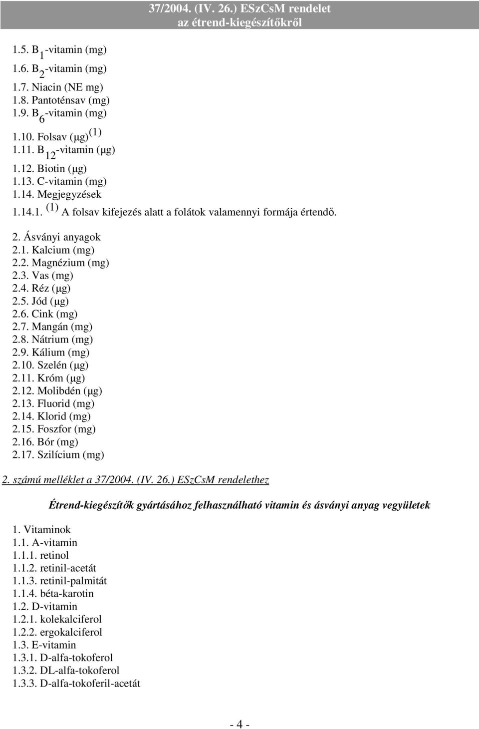 4. Réz (µg) 2.5. Jód (µg) 2.6. Cink (mg) 2.7. Mangán (mg) 2.8. Nátrium (mg) 2.9. Kálium (mg) 2.10. Szelén (µg) 2.11. Króm (µg) 2.12. Molibdén (µg) 2.13. Fluorid (mg) 2.14. Klorid (mg) 2.15.