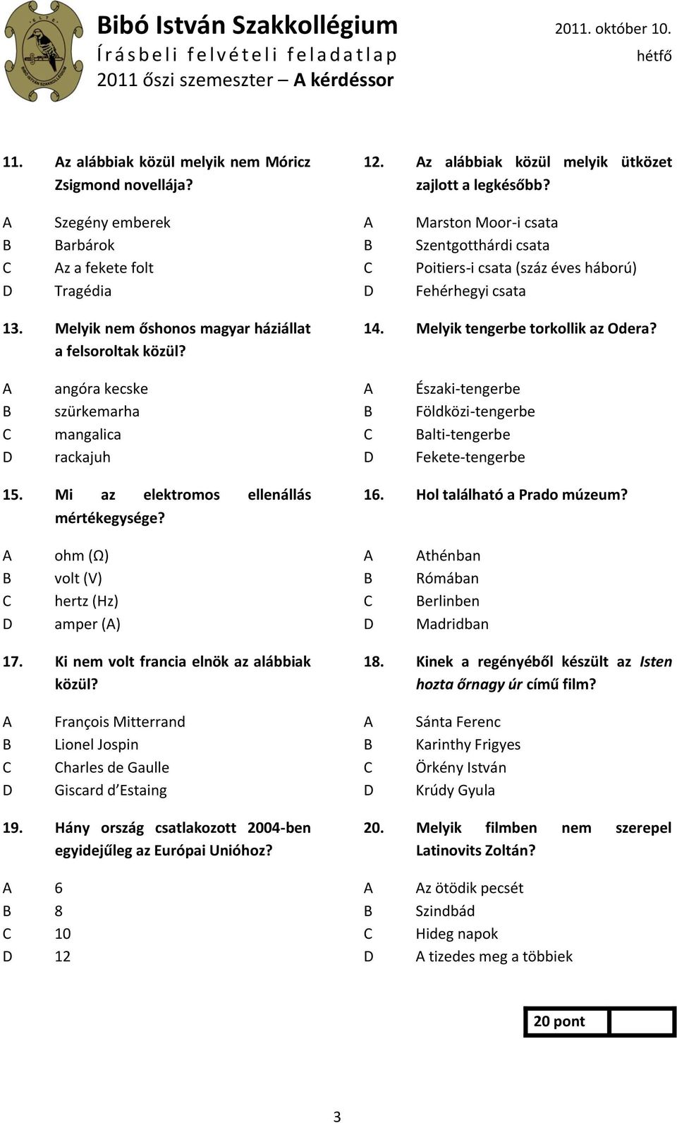 Melyik nem őshonos magyar háziállat a felsoroltak közül? 14. Melyik tengerbe torkollik az Odera?