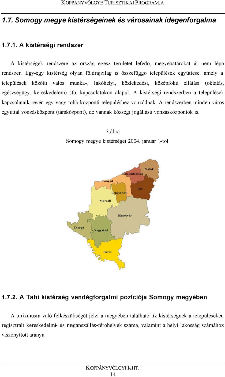 kapcsolatokon alapul. A kistérségi rendszerben a települések kapcsolataik révén egy vagy több központi településhez vonzódnak.