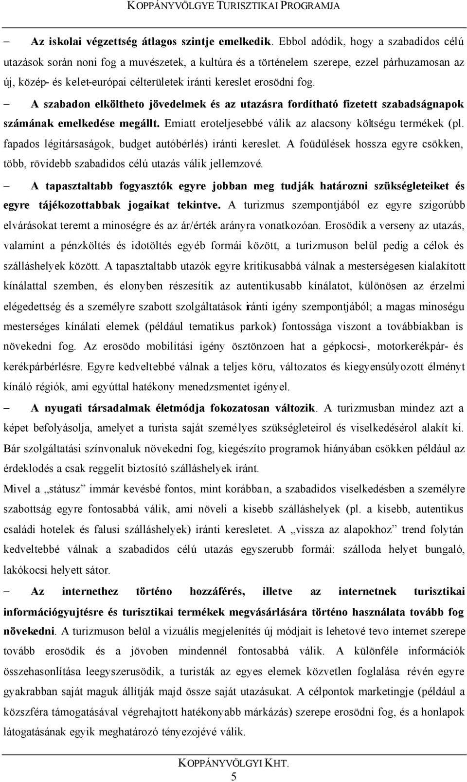 fog. A szabadon elköltheto jövedelmek és az utazásra fordítható fizetett szabadságnapok számának emelkedése megállt. Emiatt eroteljesebbé válik az alacsony költségu termékek (pl.