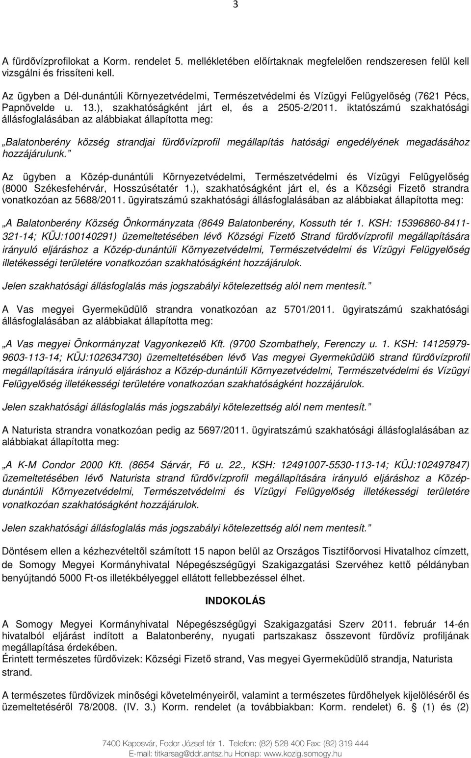 iktatószámú szakhatósági állásfoglalásában az alábbiakat állapította meg: Balatonberény község strandjai fürdıvízprofil megállapítás hatósági engedélyének megadásához hozzájárulunk.