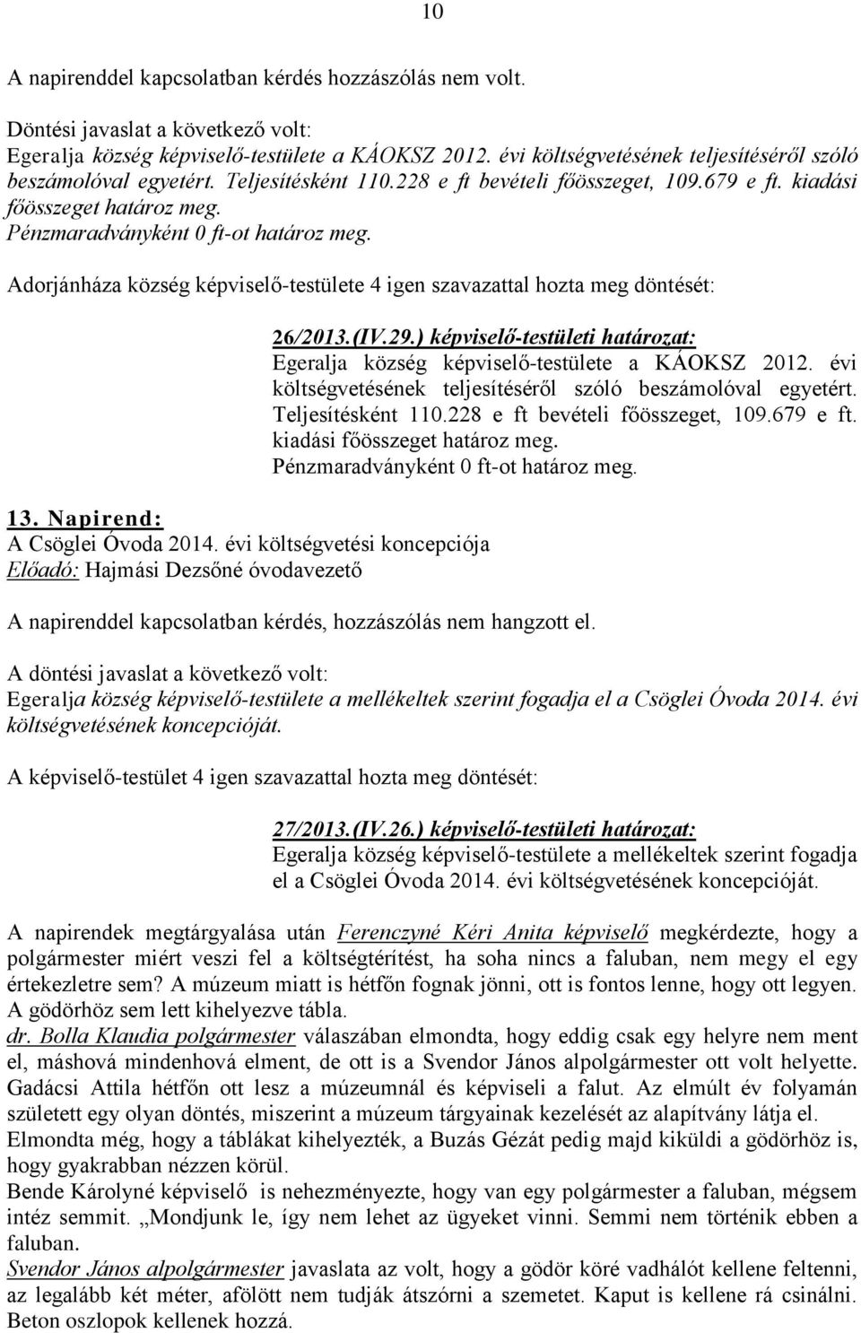 Adorjánháza község képviselő-testülete 4 igen szavazattal hozta meg döntését: 13. Napirend: A Csöglei Óvoda 2014. évi költségvetési koncepciója Előadó: Hajmási Dezsőné óvodavezető 26/2013.(IV.29.