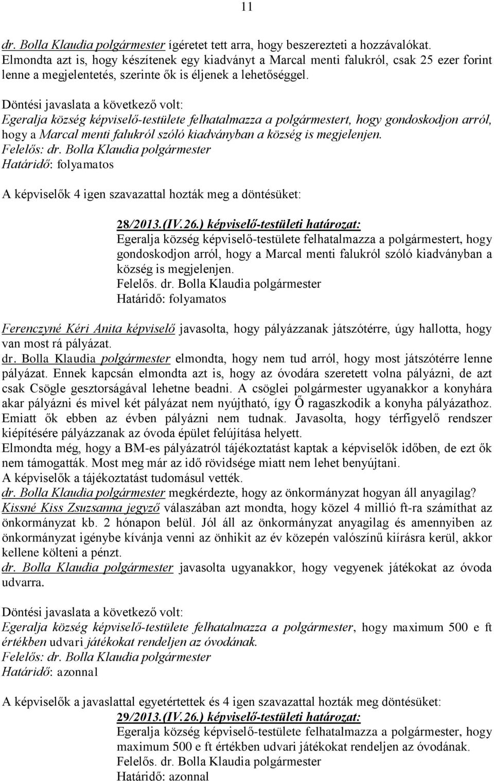 Döntési javaslata a következő volt: Egeralja község képviselő-testülete felhatalmazza a polgármestert, hogy gondoskodjon arról, hogy a Marcal menti falukról szóló kiadványban a község is megjelenjen.