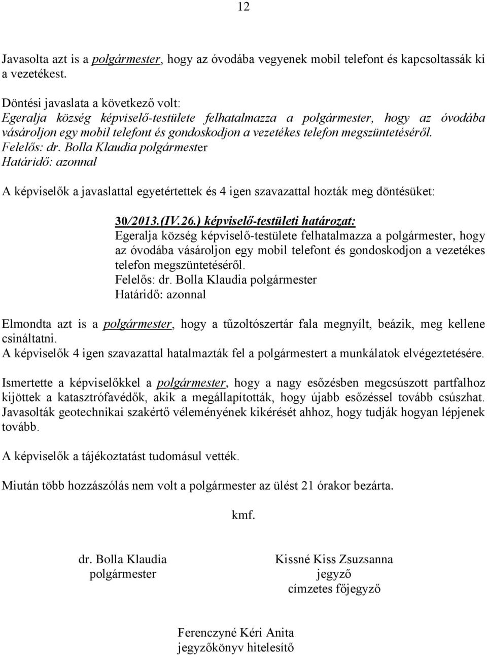 megszüntetéséről. Határidő: azonnal A képviselők a javaslattal egyetértettek és 4 igen szavazattal hozták meg döntésüket: 30/2013.(IV.26.