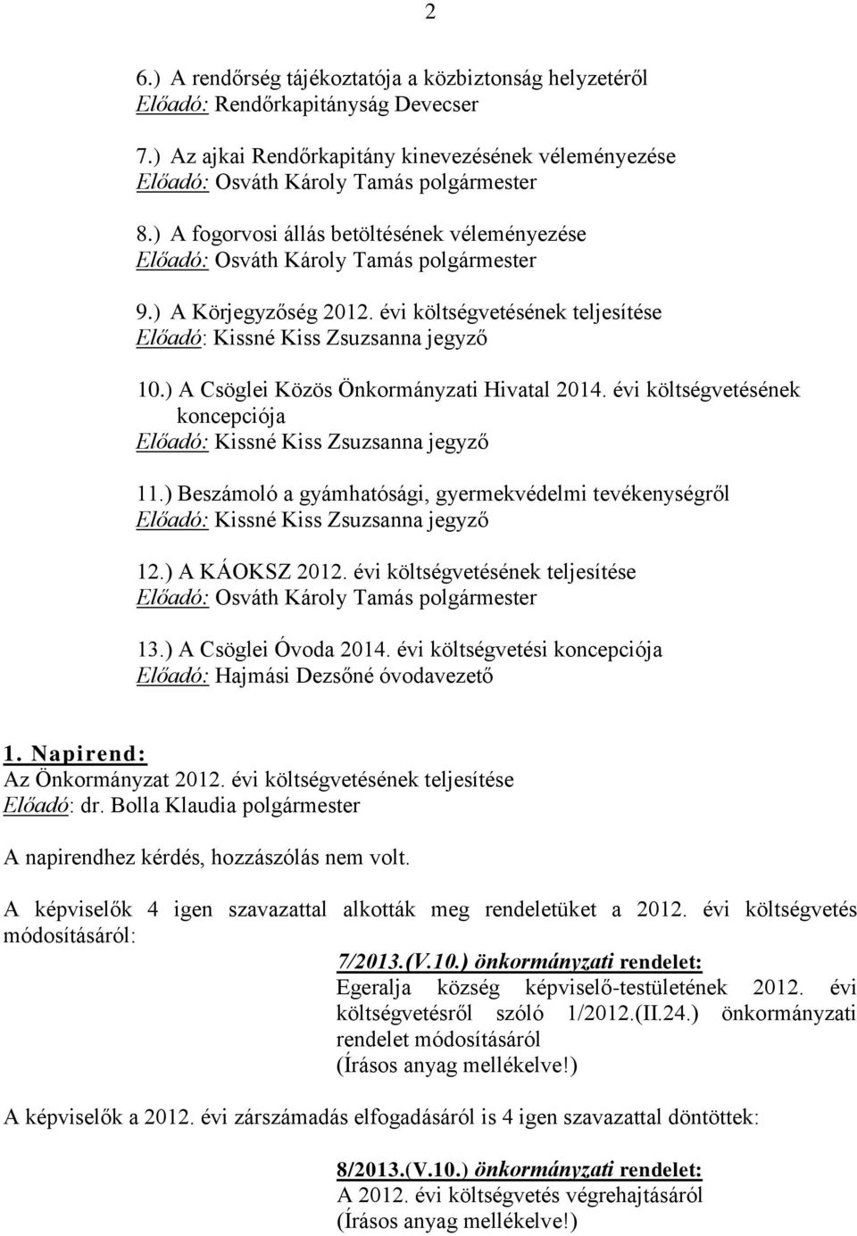 évi költségvetésének koncepciója 11.) Beszámoló a gyámhatósági, gyermekvédelmi tevékenységről 12.) A KÁOKSZ 2012. évi költségvetésének teljesítése Előadó: Osváth Károly Tamás polgármester 13.