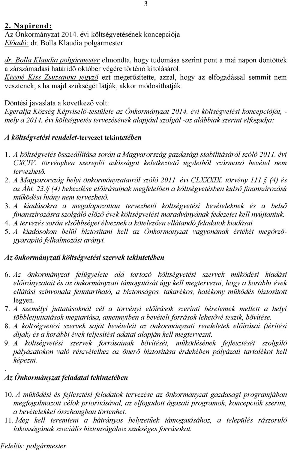 Kissné Kiss Zsuzsanna jegyző ezt megerősítette, azzal, hogy az elfogadással semmit nem vesztenek, s ha majd szükségét látják, akkor módosíthatják.