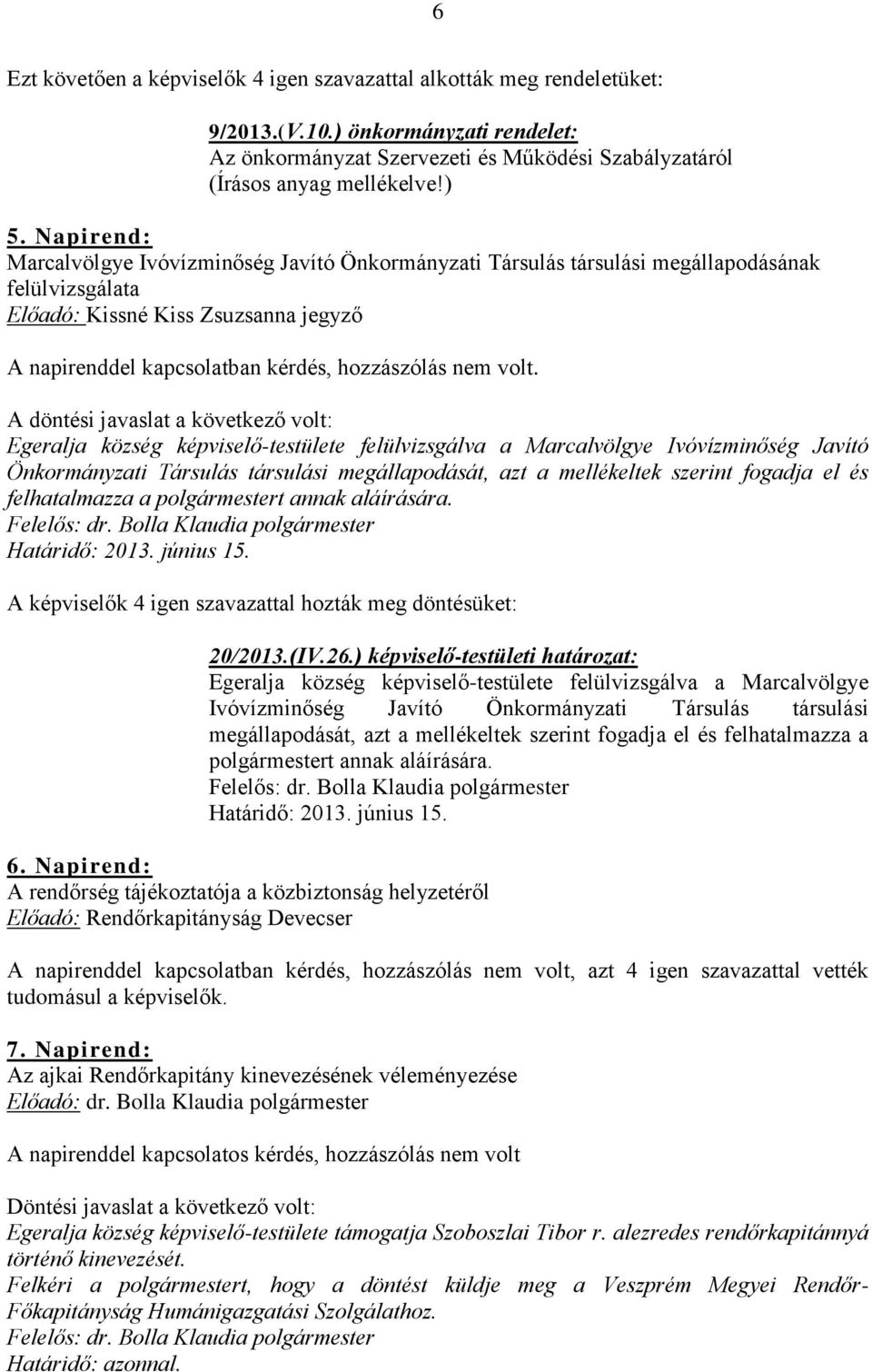 A döntési javaslat a következő volt: Egeralja község képviselő-testülete felülvizsgálva a Marcalvölgye Ivóvízminőség Javító Önkormányzati Társulás társulási megállapodását, azt a mellékeltek szerint