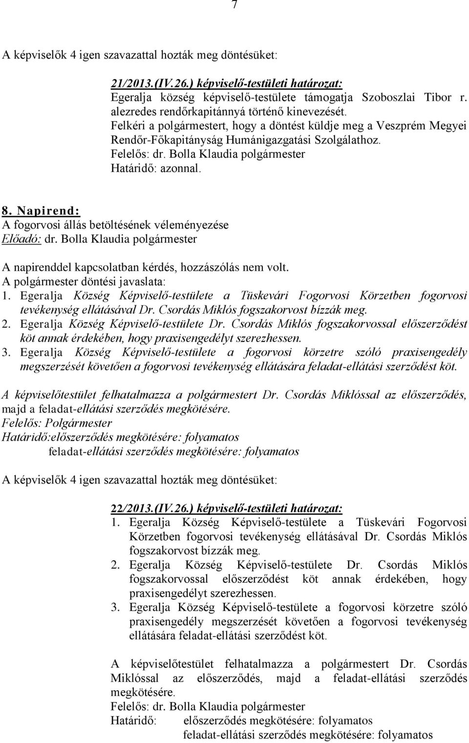 Napirend: A fogorvosi állás betöltésének véleményezése A napirenddel kapcsolatban kérdés, hozzászólás nem volt. A polgármester döntési javaslata: 1.