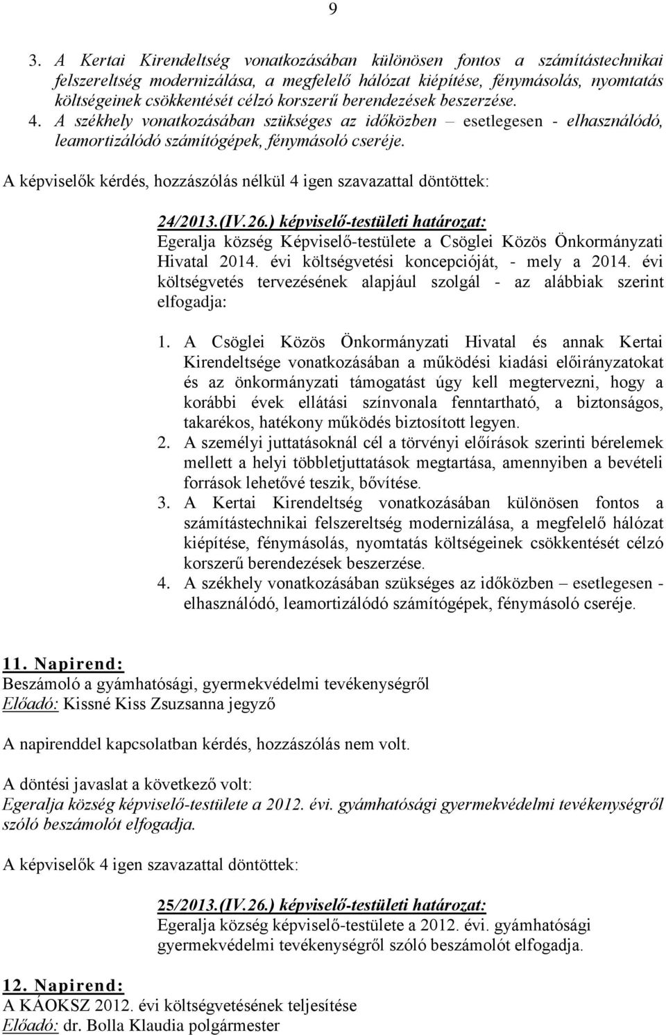 A képviselők kérdés, hozzászólás nélkül 4 igen szavazattal döntöttek: 24/2013.(IV.26.) képviselő-testületi határozat: Egeralja község Képviselő-testülete a Csöglei Közös Önkormányzati Hivatal 2014.