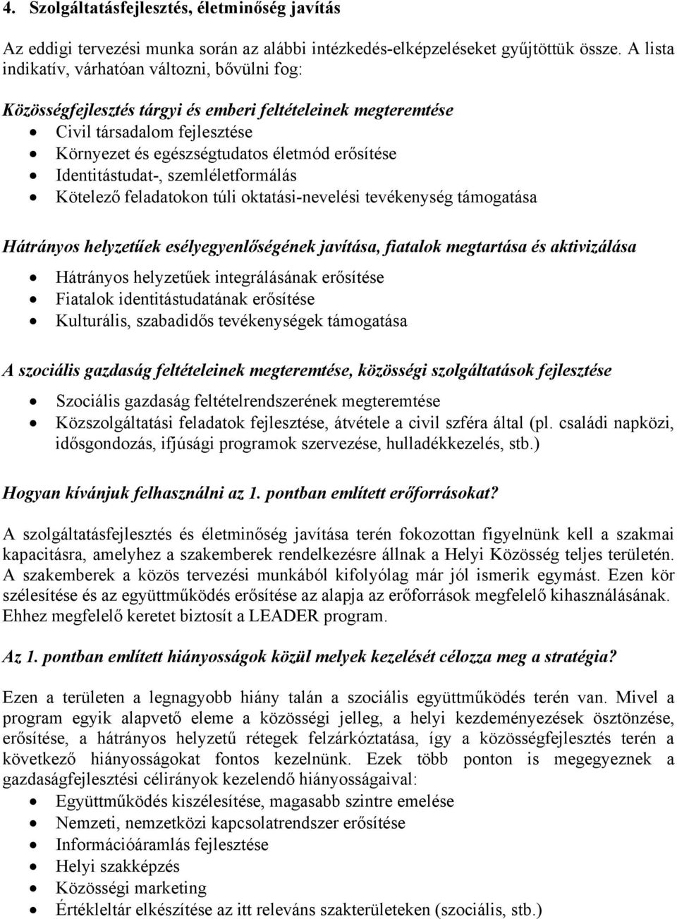 Identitástudat-, szemléletformálás Kötelező feladatokon túli oktatási-nevelési tevékenység támogatása Hátrányos helyzetűek esélyegyenlőségének javítása, fiatalok megtartása és aktivizálása Hátrányos