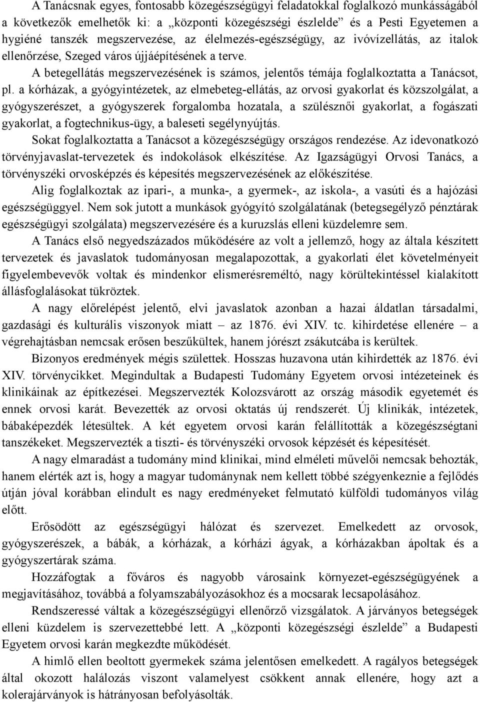 a kórházak, a gyógyintézetek, az elmebeteg-ellátás, az orvosi gyakorlat és közszolgálat, a gyógyszerészet, a gyógyszerek forgalomba hozatala, a szülésznıi gyakorlat, a fogászati gyakorlat, a