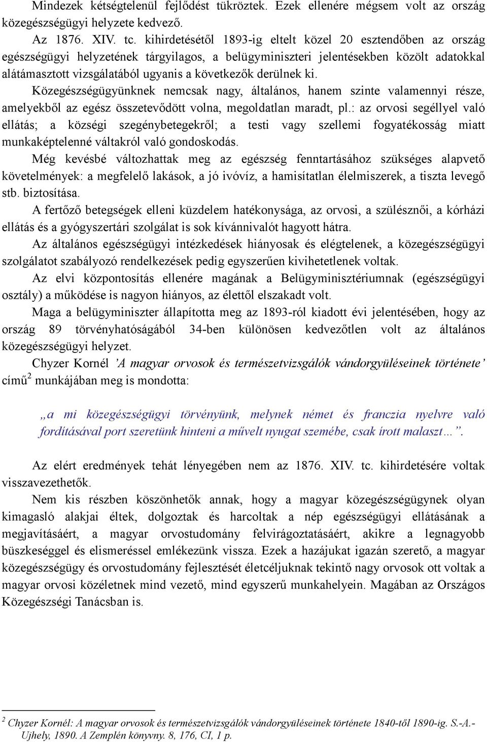 derülnek ki. Közegészségügyünknek nemcsak nagy, általános, hanem szinte valamennyi része, amelyekbıl az egész összetevıdött volna, megoldatlan maradt, pl.