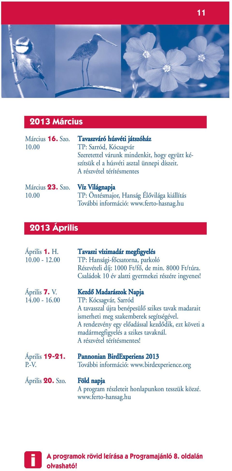 00-12.00 TP: Hansági-fŒcsatorna, Részvételi díj: 1000 Ft/fŒ, de min. 8000 Ft/túra. Családok 10 év alatti gyermekei részére ingyenes! Április 7. V. KezdŒ Madarászok Napja 14.00-16.