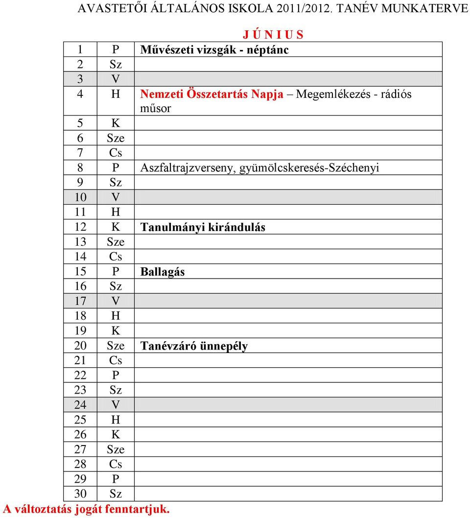 Sz 10 V 11 H 12 K Tanulmányi kirándulás 13 Sze 14 Cs 15 P Ballagás 16 Sz 17 V 18 H 19 K 20 Sze