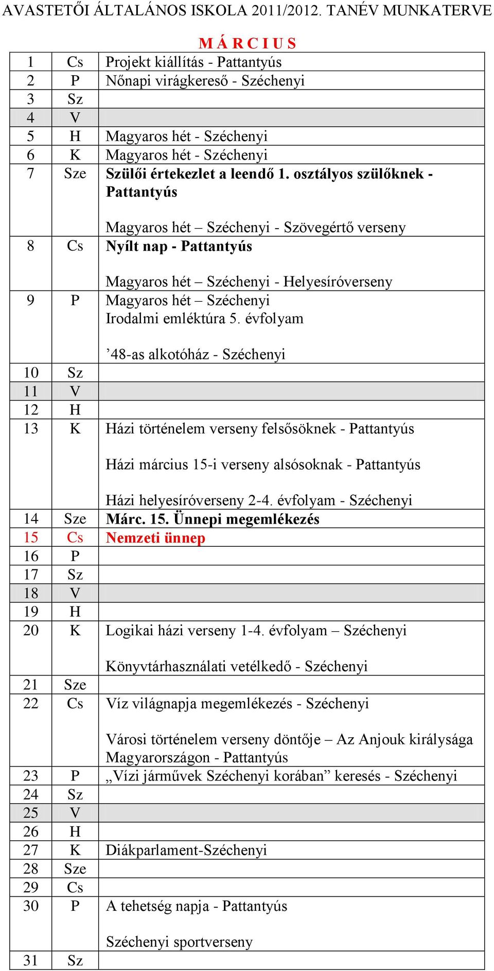 évfolyam 48-as alkotóház - Széchenyi 10 Sz 11 V 12 H 13 K Házi történelem verseny felsősöknek - Pattantyús Házi március 15-i verseny alsósoknak - Pattantyús Házi helyesíróverseny 2-4.