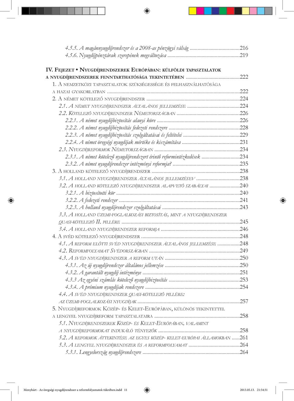 A nemzetközi tapasztalatok szükségessége és felhasználhatósága a hazai gyakorlatban...222 2. A német kötelező nyugdíjrendszer...224 2.1. A német nyugdíjrendszer általános jellemzése...224 2.2. Kötelező nyugdíjrendszer Németországban.