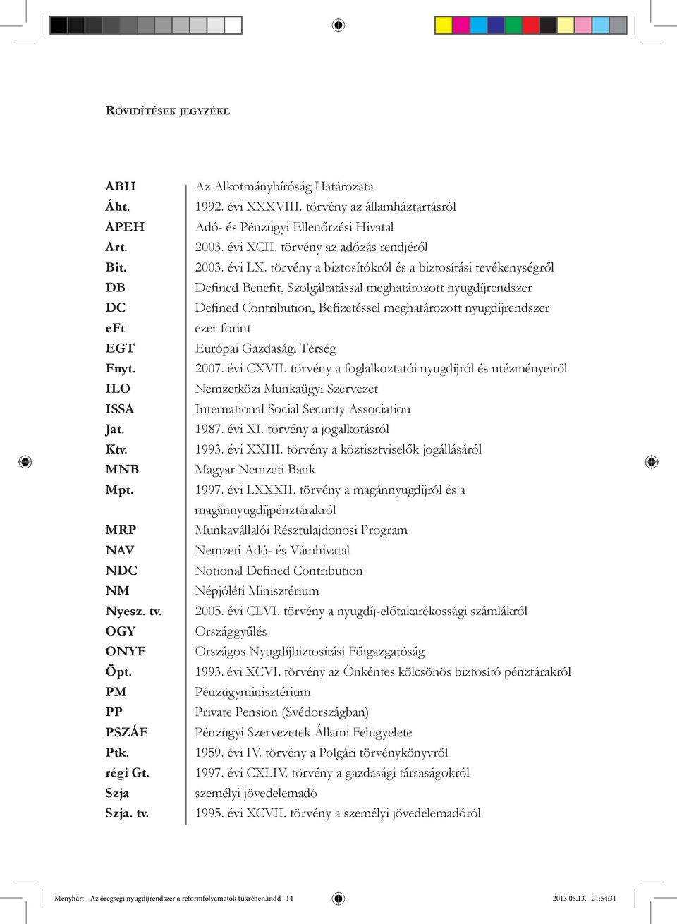 törvény a biztosítókról és a biztosítási tevékenységről Defined Benefit, Szolgáltatással meghatározott nyugdíjrendszer Defined Contribution, Befizetéssel meghatározott nyugdíjrendszer ezer forint